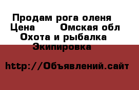 Продам рога оленя. › Цена ­ 2 - Омская обл. Охота и рыбалка » Экипировка   